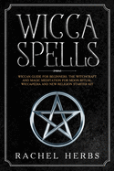 Wicca Spells: Wiccan Guide for Beginners. The Witchcraft and Magic Meditation for Moon Ritual. Wiccapedia and New Religion Starter Kit.