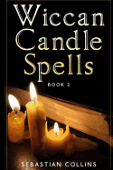 Wiccan Candle Spells Book 2: Wicca Guide to White Magic for Positive Witches, Herb, Crystal, Natural Cure, Healing, Earth, Incantation, Universal Justice, Love, Money, Health, Protection, Diet, Energy