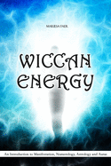 Wiccan Energy: An Introduction to Manifestation, Numerology, Astrology and Auras