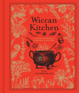 Wiccan Kitchen: A Guide to Magickal Cooking & Recipes