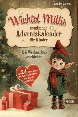 Wichtel Millis magischer Adventskalender: 24 Weihnachtsgeschichten mit 24 guten Taten, die Herzen berhren und Freude schenken I Zum Vorlesen und gemeinsamen Lesen im Advent I Adventskalender Buch - Rbm Publishing (Editor), and Cichon, Sandra