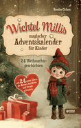 Wichtel Millis magischer Adventskalender: 24 Weihnachtsgeschichten mit 24 guten Taten, die Herzen berhren und Freude schenken I Zum Vorlesen und gemeinsamen Lesen im Advent I Adventskalender Buch