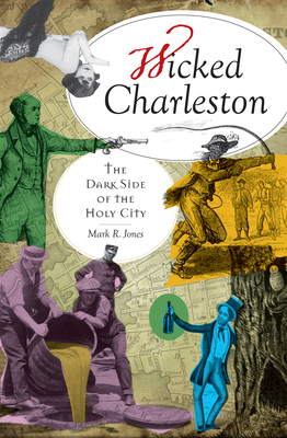 Wicked Charleston: The Dark Side of the Holy City - Jones, Mark R