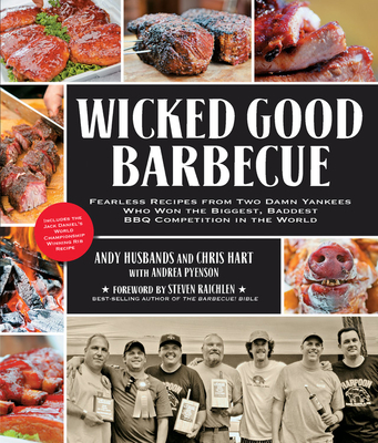 Wicked Good Barbecue: Fearless Recipes from Two Damn Yankees Who Have Won the Biggest, Baddest Bbq Competition in the World - Husbands, Andy, and Hart, Chris, and Pyenson, Andrea