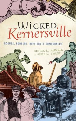 Wicked Kernersville: Rogues, Robbers, Ruffians & Rumrunners - Marshall, Michael L, and Taylor, Jerry L