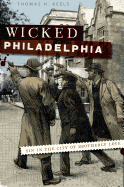 Wicked Philadelphia: Sin in the City of Brotherly Love