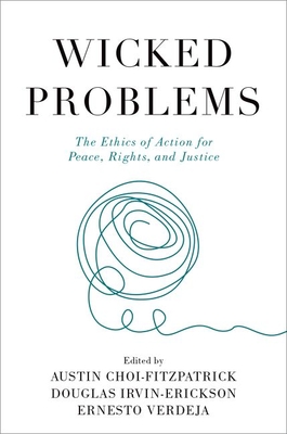 Wicked Problems: The Ethics of Action for Peace, Rights, and Justice - Choi-Fitzpatrick, Austin (Editor), and Irvin-Erickson, Douglas (Editor), and Verdeja, Ernesto (Editor)