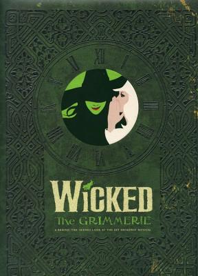 Wicked: The Grimmerie, a Behind-The-Scenes Look at the Hit Broadway Musical - Cote, David, and Marcus, Joan (Photographer)