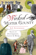 Wicked Ulster County: Tales of Desperadoes, Gangs & More