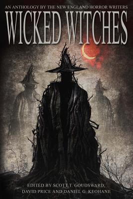 Wicked Witches: An Anthology of the New England Horror Writers - Price, David (Editor), and Keohane, Daniel G (Editor), and Goudsward, Scott T