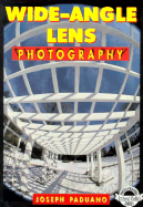 Wide-Angle Lens Photography: A Complete, Fully Illustrated Guide - Paduano, Joseph