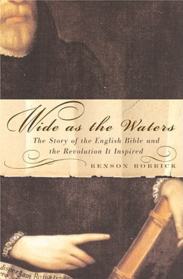 Wide as the Waters: The Story of the English Bible and the Revolution It Inspired - Bobrick, Benson