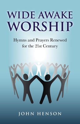 Wide Awake Worship - Hymns and Prayers Renewed for the 21st Century - Henson, John