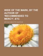 Wide of the Mark, by the Author of 'Recommended to Mercy', Etc