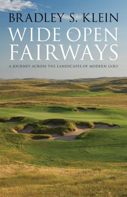 Wide Open Fairways: A Journey Across the Landscapes of Modern Golf - Klein, Bradley S