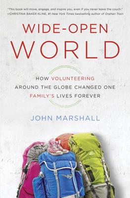 Wide-Open World: How Volunteering Around the Globe Changed One Family's Lives Forever - Marshall, John