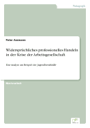 Widerspr?chliches professionelles Handeln in der Krise der Arbeitsgesellschaft: Eine Analyse am Beispiel der Jugendberufshilfe