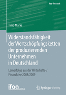 Widerstandsfahigkeit Der Wertschopfungsketten Der Produzierenden Unternehmen in Deutschland: Lernerfolge Aus Der Wirtschafts-/Finanzkrise 2008/2009