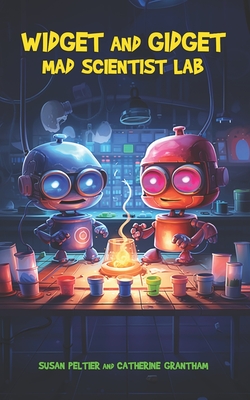 Widget and Gidget Mad Scientist Lab - Grantham, Catherine, and Peltier, Susan