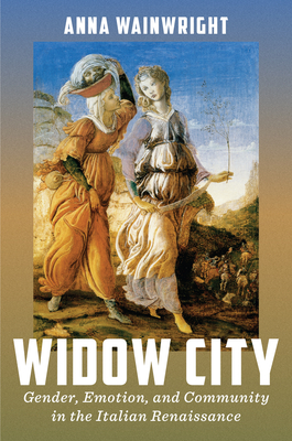 Widow City: Gender, Emotion, and Community in the Italian Renaissance - Wainwright, Anna