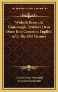 Widsith Beowulf, Finnsburgh, Waldere Deor Done Into Common English After the Old Manner