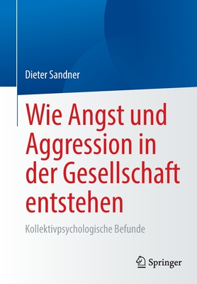 Wie Angst und Aggression in der Gesellschaft entstehen: Kollektivpsychologische Befunde - Sandner, Dieter