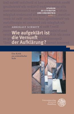 Wie Aufgeklart Ist Die Vernunft Der Aufklarung?: Eine Kritik Aus Aristotelischer Sicht - Schmitt, Arbogast