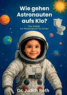 Wie gehen Astronauten aufs Klo?: Weltraum-Wissen fr Kinder / Lesen macht klug!