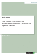 Wie knnen Experimente im naturwissenschaftlichen Unterricht die Sprache frdern?