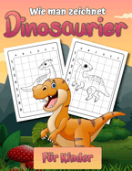 Wie man Dinosaurier f?r Kinder zeichnet: Dinosaurier zeichnen lernen Ein Schritt-f?r-Schritt-Zeichenbuch als Geschenk f?r Kinder und junge K?nstler