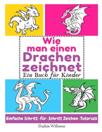 Wie man einen Drachen zeichnet: Ein Buch f?r Kinder Einfache Schritt-f?r-Schritt Zeichen-Tutorials