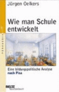 Wie Man Schule Entwickelt. Eine Bildungspolitische Analyse Nach Pisa
