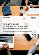 Wie Unternehmen die psychische Gesundheit ihrer Mitarbeiter frdern. Die St?rken und Schw?chen der betrieblichen Beratung