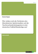 Wie Wirken Sich Die Freiheiten Des Liberalisierten Spielermarktes Auf Die Nachwuchstalentintegration in Der Deutschen Fu?ball-Bundesliga Aus?