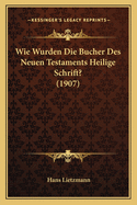 Wie Wurden Die Bucher Des Neuen Testaments Heilige Schrift? (1907)