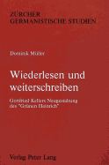 Wiederlesen Und Weiterschreiben: Gottfried Kellers Neugestaltung Des Gruenen Heinrich?- Mit Einer Synopse Der Beiden Fassungen