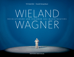 Wieland Wagner: Revolutionr Und Visionr Des Musiktheaters