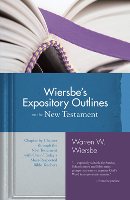 Wiersbe's Expository Outlines on the New Testament: Chapter-By-Chapter Through the New Testament with One of Today's Most Respected Bible Teachers - Wiersbe, Warren W, Dr.