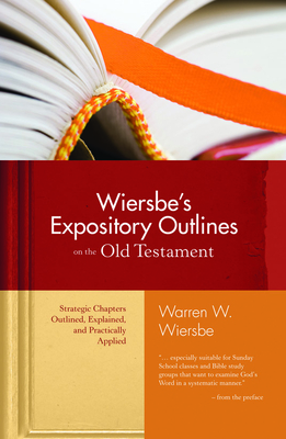 Wiersbe's Expository Outlines on the Old Testament: Strategic Chapters Outlined, Explained, and Practically Applied - Wiersbe, Warren W, Dr.