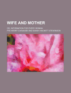 Wife and Mother; Or, Information for Every Woman