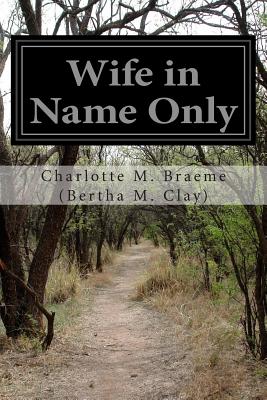 Wife in Name Only - (Bertha M Clay), Charlotte M Braeme