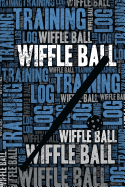 Wiffle Ball Training Log and Diary: Wiffle Ball Training Journal and Book For Player and Coach - Wiffle Ball Notebook Tracker