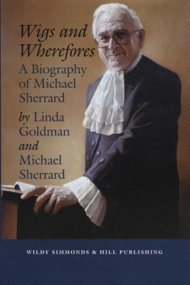 Wigs and Wherefores: A Biography of Michael Sherrard QC - Goldman, Linda, and Sherrard, Michael, QC