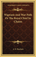 Wigwam and War-Path or the Royal Chief in Chains
