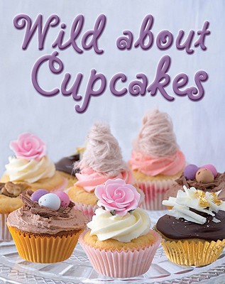 Wild about Cupcakes: Over 130 Recipes - Lane, Rachel