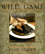 Wild about Game: 150 Recipes for Cooking Farm-Raised and Wild Game - From Alligator and Antelope to Venison and Wild Turkey