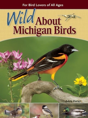 Wild about Michigan Birds: For Bird Lovers of All Ages - Porter, Adele