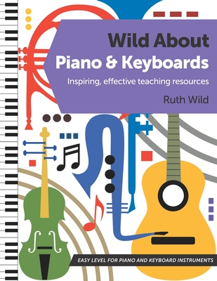 Wild About Piano and Keyboards: Inspiring, effective teaching resources - Wild, Ruth