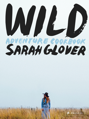 Wild: Adventure Cookbook - Glover, Sarah, and Brimble, Luisa (Photographer)