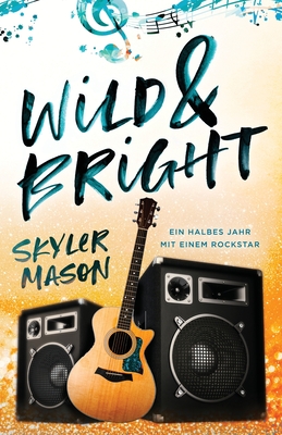 Wild and Bright: Ein Halbes Jahr Mit Einem Rockstar - Mason, Skyler, and Beck, Carola (Translated by)